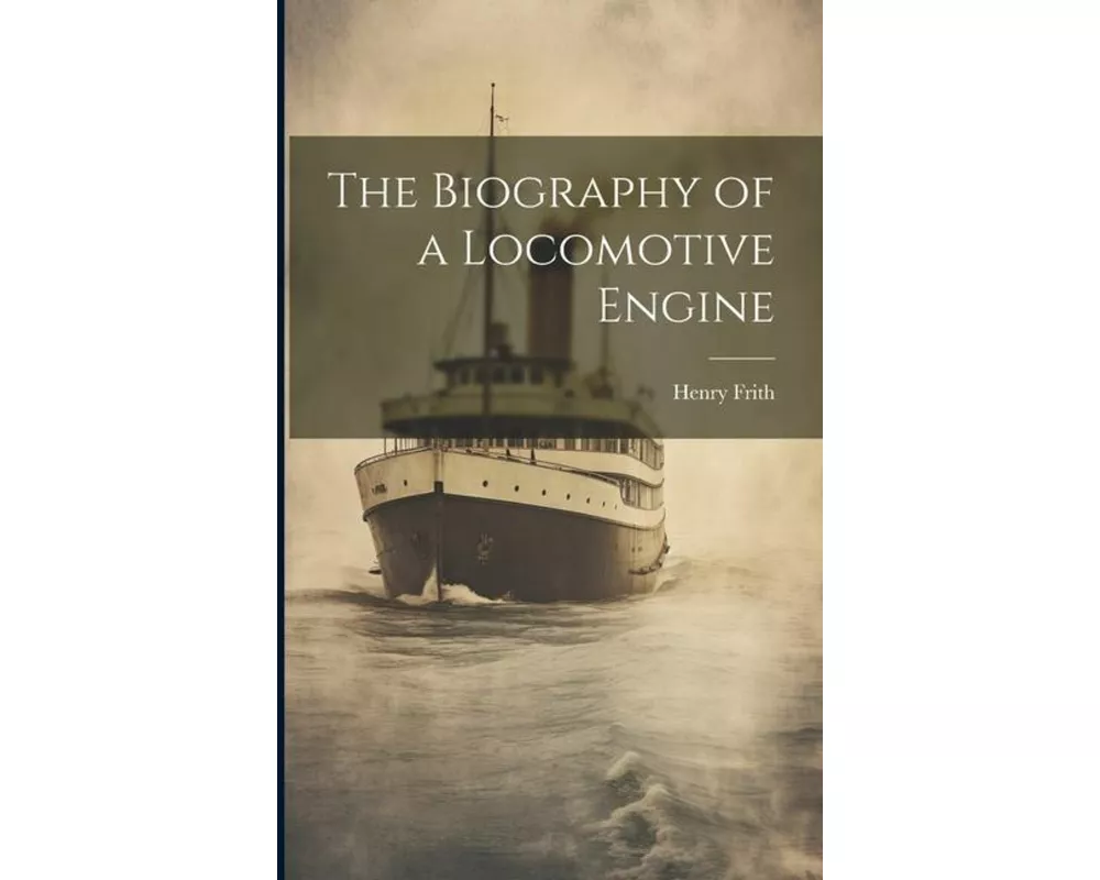 The Biography of a Locomotive Engine