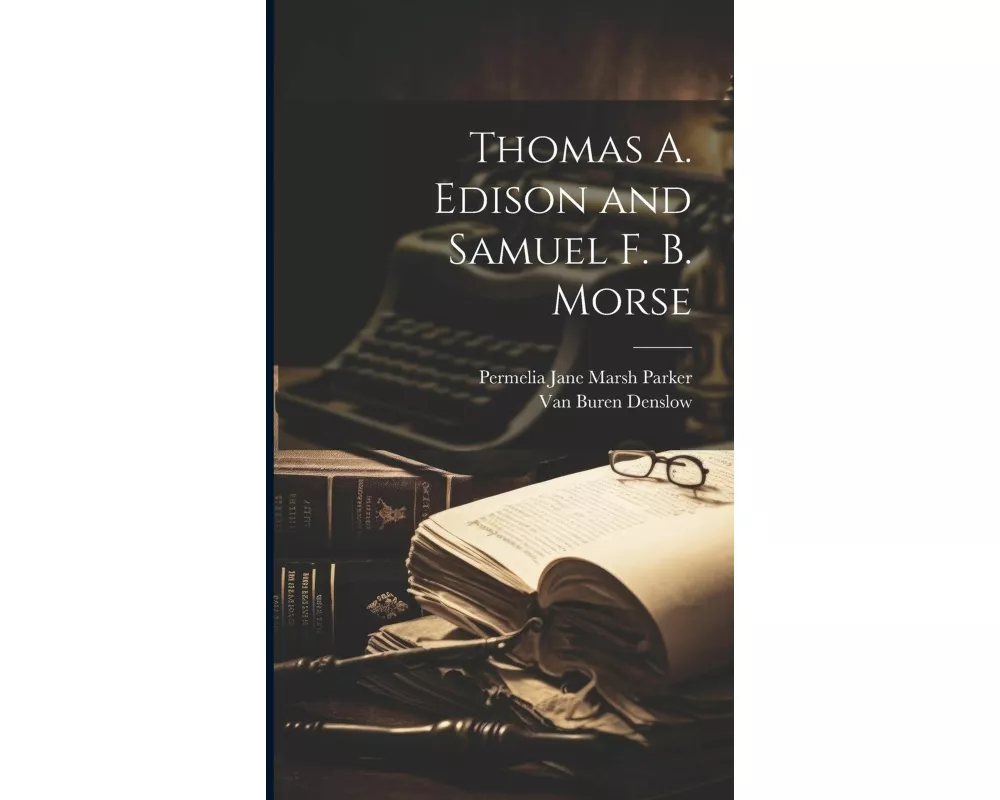 Thomas A. Edison and Samuel F. B. Morse