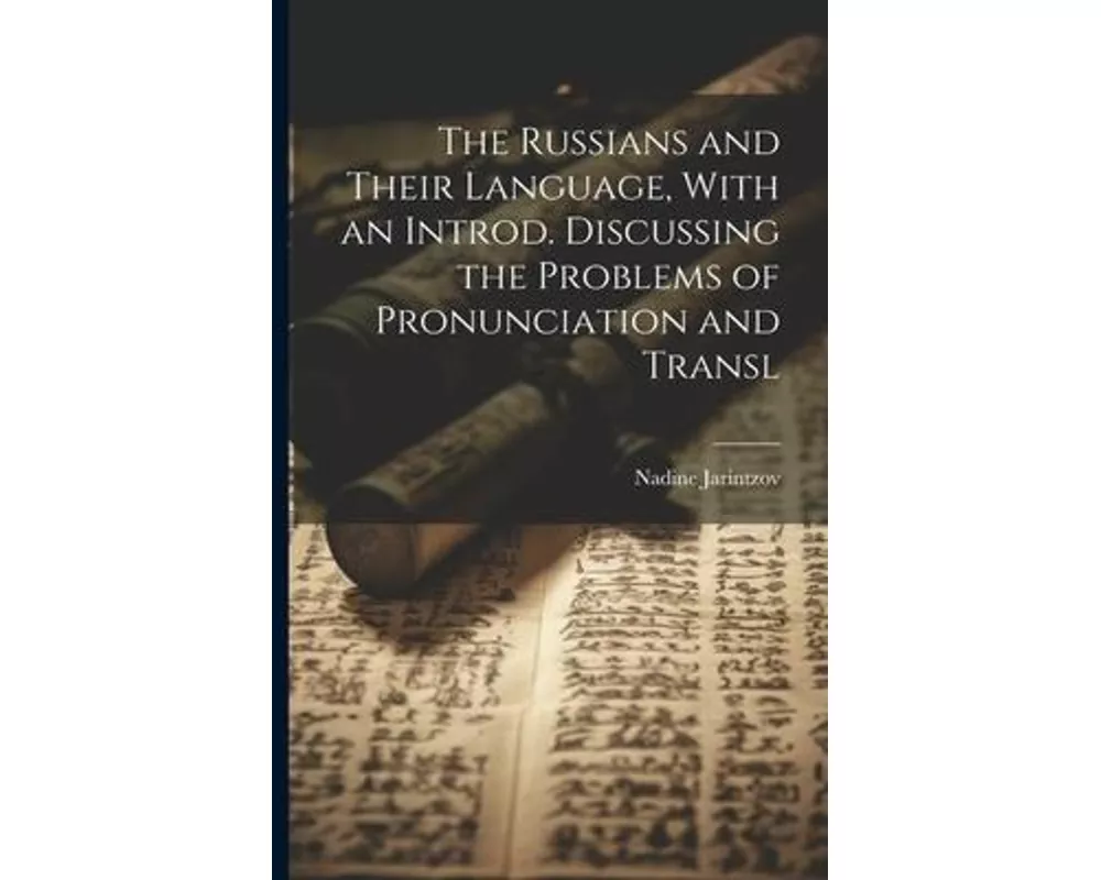 The Russians and Their Language, With an Introd. Discussing the Problems of Pronunciation and Transl