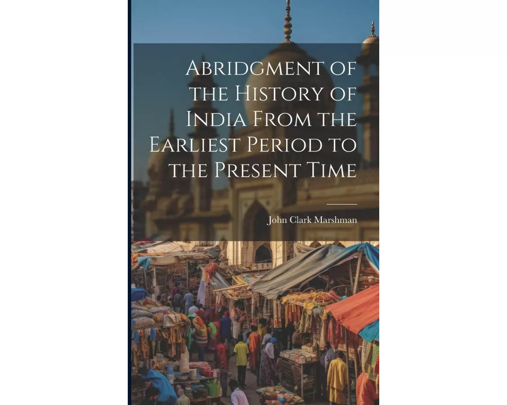 Abridgment of the History of India From the Earliest Period to the Present Time