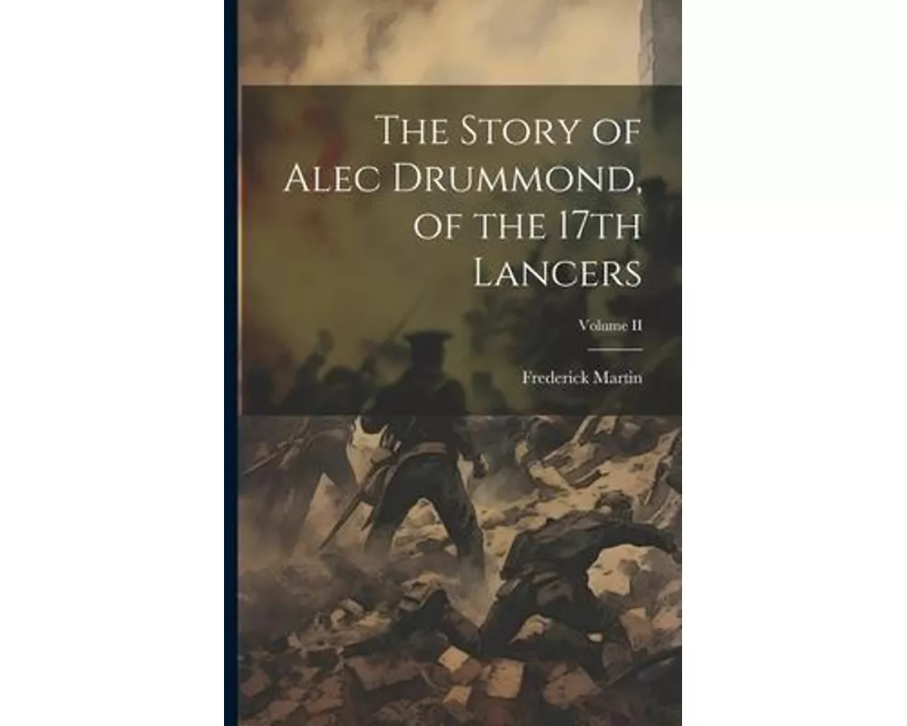 The Story of Alec Drummond, of the 17th Lancers; Volume II