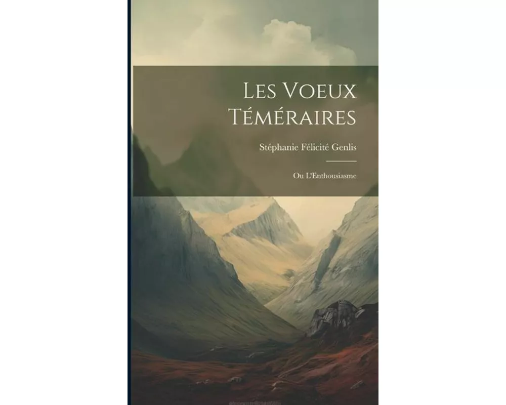Les Voeux Téméraires: Ou L'Enthousiasme