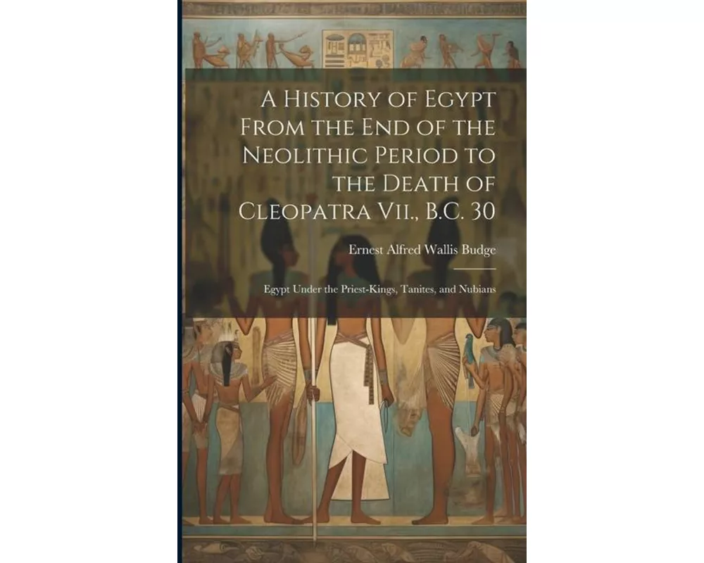 A History of Egypt From the End of the Neolithic Period to the Death of Cleopatra Vii., B.C. 30: Egypt Under the Priest-Kings, Tanites, and Nubians