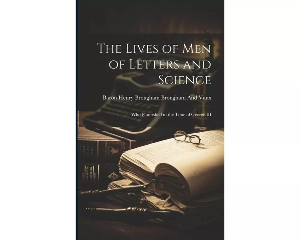 The Lives of Men of Letters and Science: Who Flourished in the Time of George III