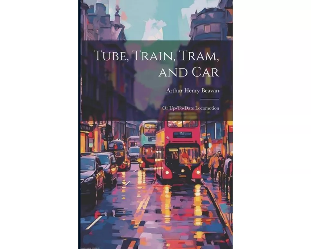 Tube, Train, Tram, and Car: Or Up-To-Date Locomotion