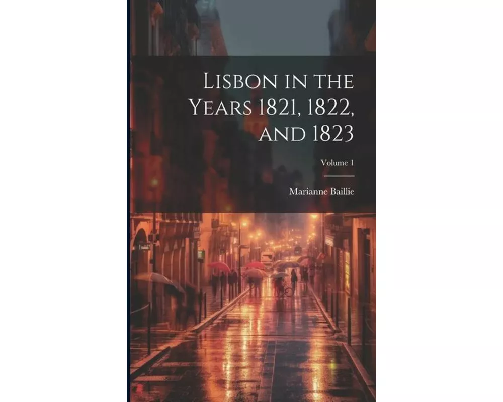 Lisbon in the Years 1821, 1822, and 1823; Volume 1
