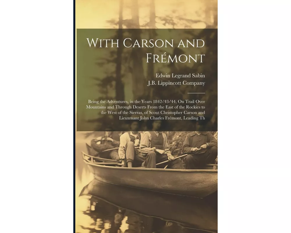 With Carson and Frémont: Being the Adventures, in the Years 1842-'43-'44, On Trail Over Mountains and Through Deserts From the East of the Rock