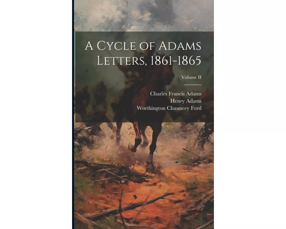 A Cycle of Adams Letters, 1861-1865; Volume II