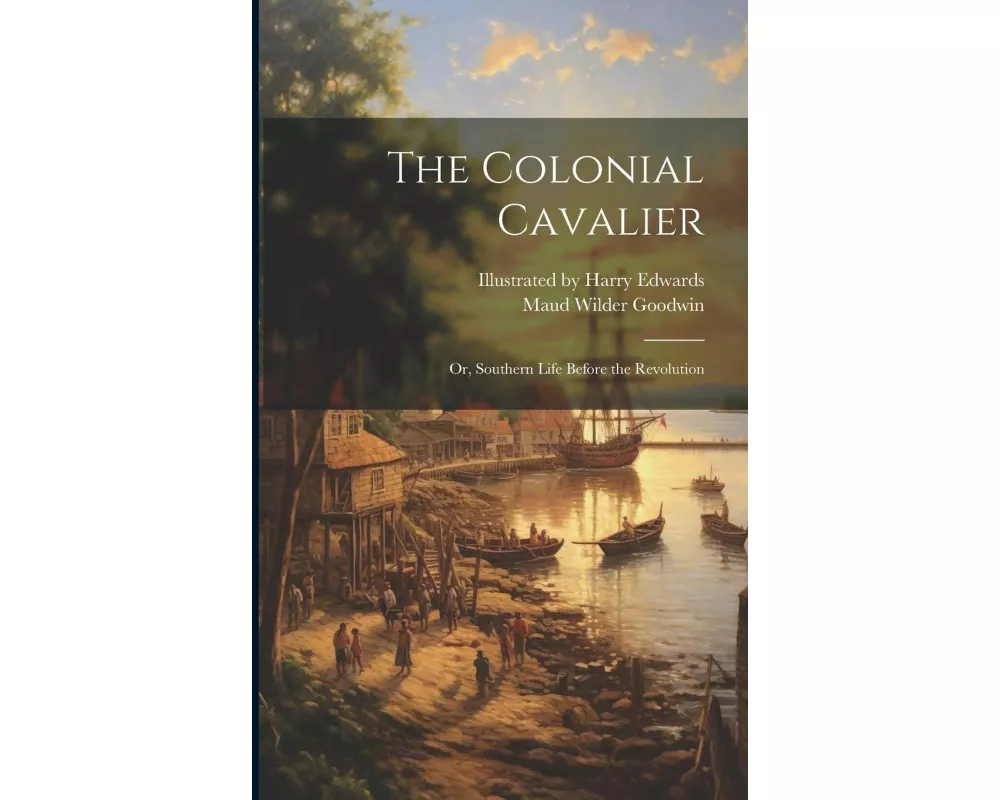 The Colonial Cavalier; or, Southern Life Before the Revolution