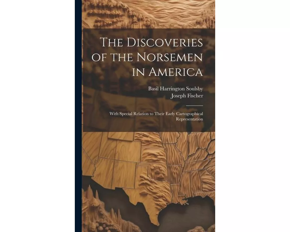 The Discoveries of the Norsemen in America: With Special Relation to Their Early Cartographical Representation
