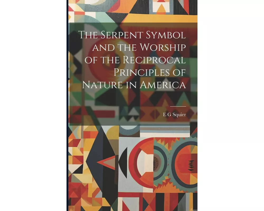 The Serpent Symbol and the Worship of the Reciprocal Principles of Nature in America