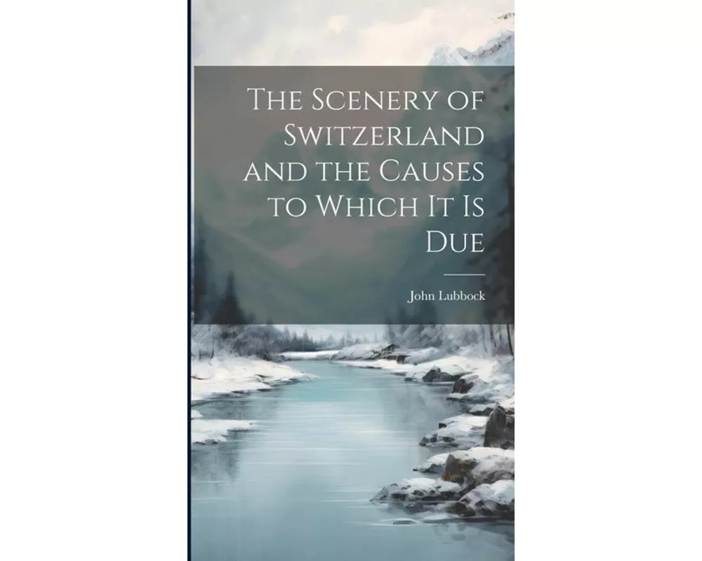 The Scenery of Switzerland and the Causes to Which It Is Due