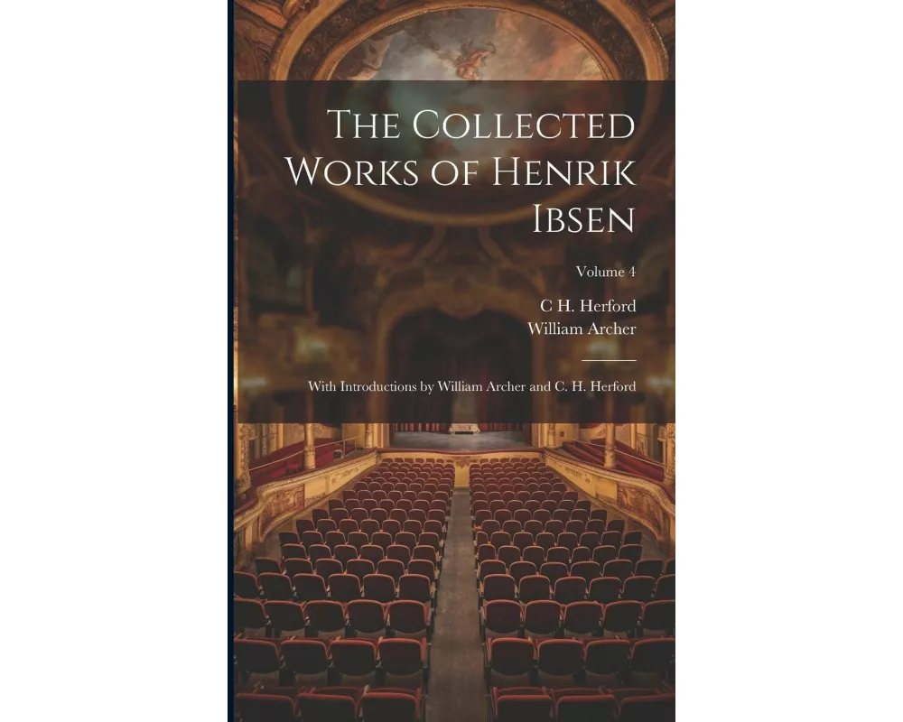 The Collected Works of Henrik Ibsen: With Introductions by William Archer and C. H. Herford; Volume 4