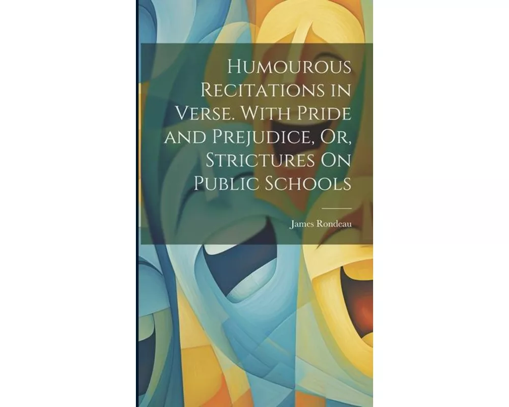 Humourous Recitations in Verse. With Pride and Prejudice, Or, Strictures On Public Schools