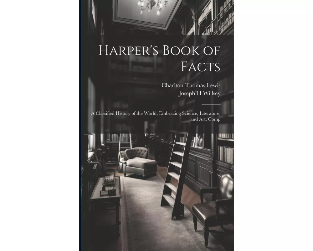 Harper's Book of Facts; a Classified History of the World; Embracing Science, Literature, and Art; Comp