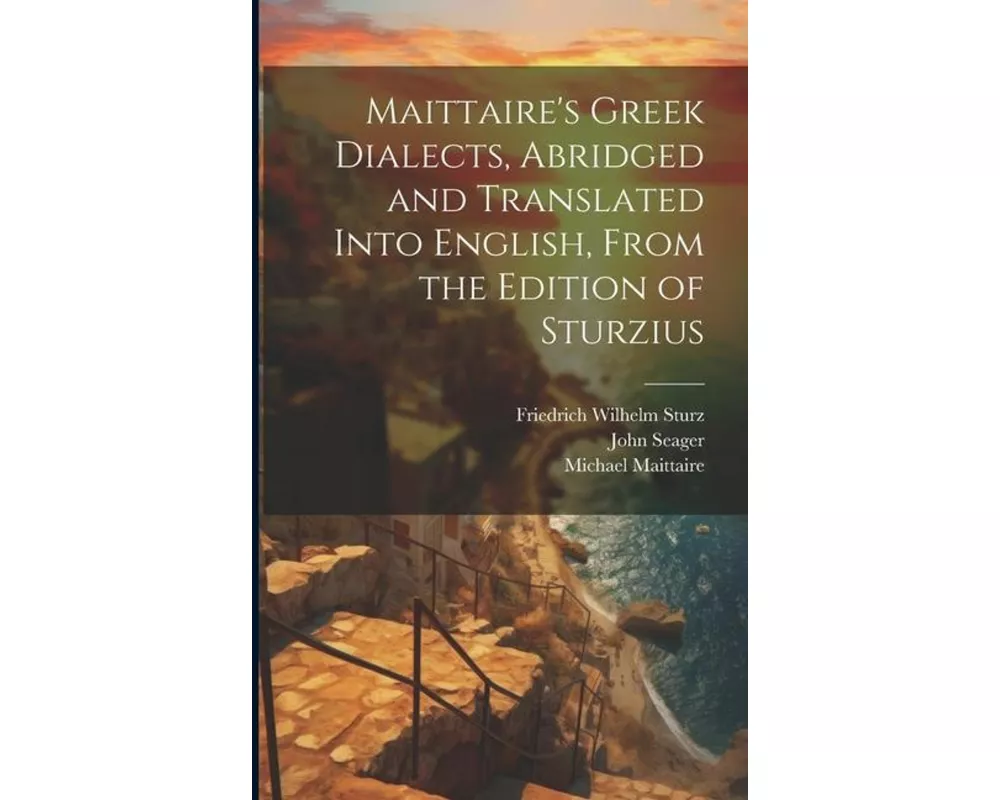 Maittaire's Greek Dialects, Abridged and Translated Into English, From the Edition of Sturzius