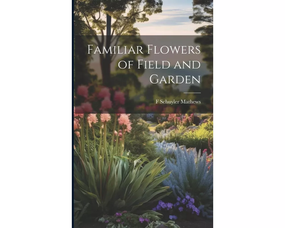 Familiar Flowers of Field and Garden