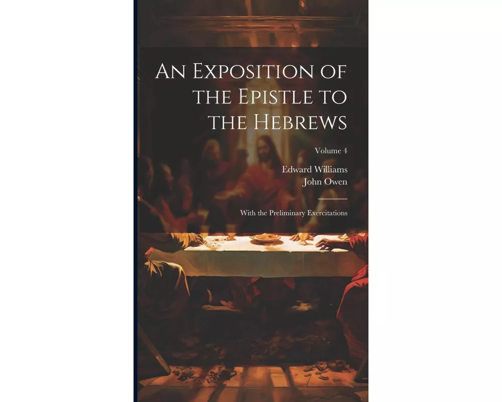 An Exposition of the Epistle to the Hebrews: With the Preliminary Exercitations; Volume 4