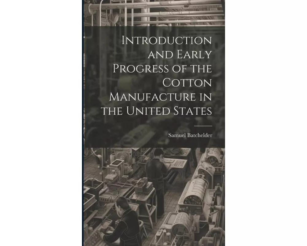 Introduction and Early Progress of the Cotton Manufacture in the United States