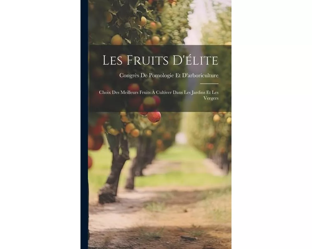 Les Fruits D'élite: Choix Des Meilleurs Fruits À Cultiver Dans Les Jardins Et Les Vergers