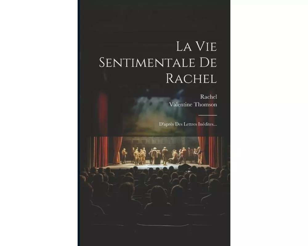 La Vie Sentimentale De Rachel: D'après Des Lettres Inédites