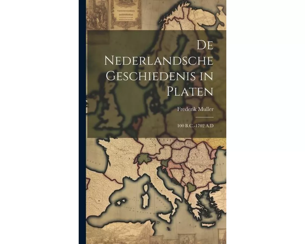 De Nederlandsche Geschiedenis in Platen: 100 B.C.-1702 A.D