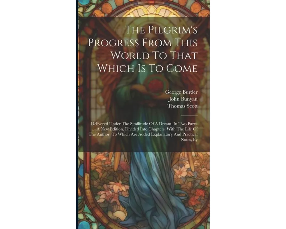 The Pilgrim's Progress From This World To That Which Is To Come