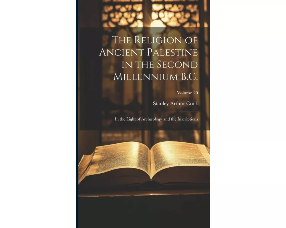 The Religion of Ancient Palestine in the Second Millennium B.C.: In the Light of Archæology and the Inscriptions; Volume 20