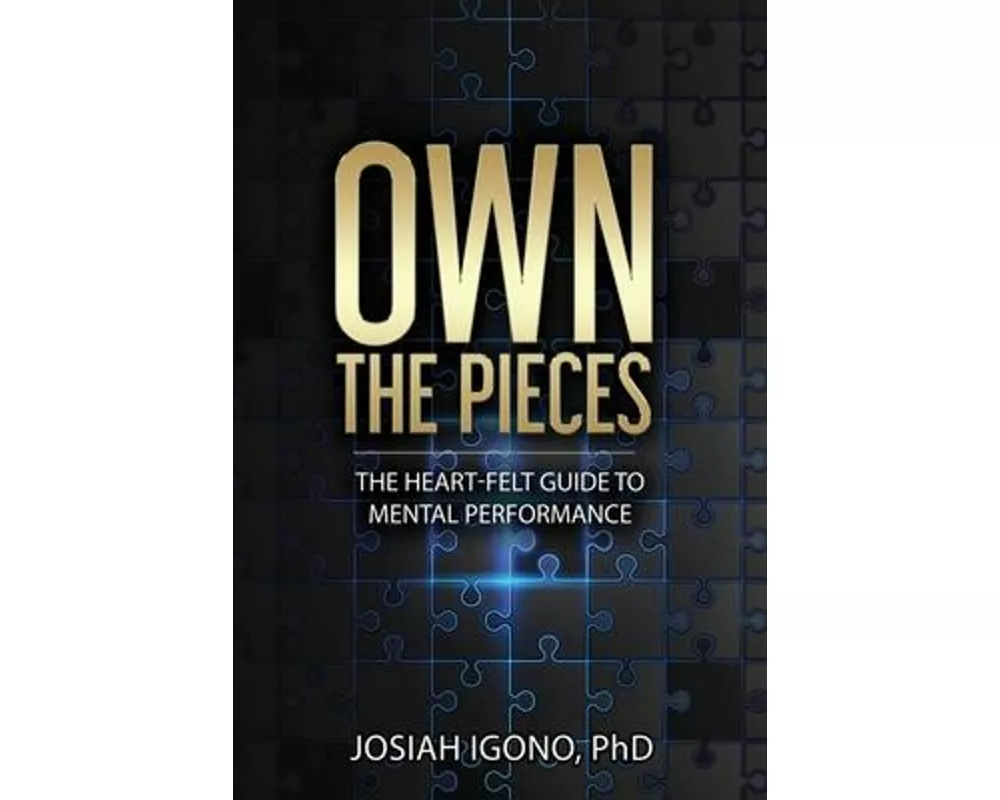 Own the Pieces: The Heart-Felt Guide to Mental Performance