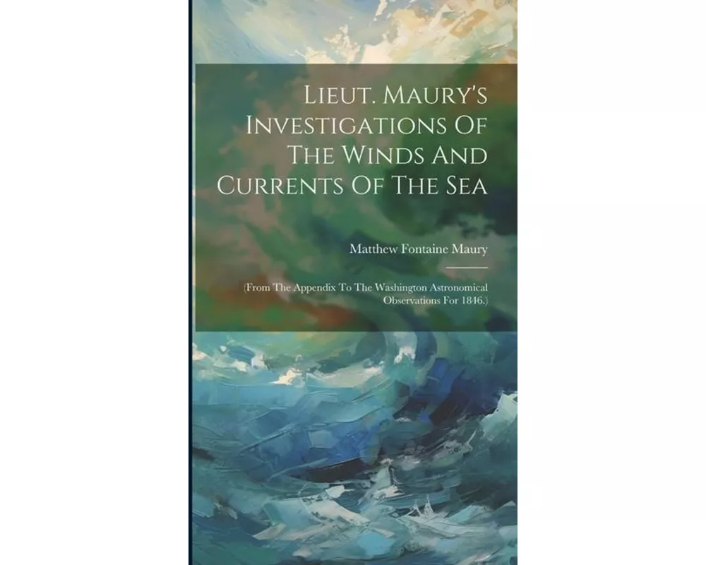 Lieut. Maury's Investigations Of The Winds And Currents Of The Sea: (from The Appendix To The Washington Astronomical Observations For 1846.)