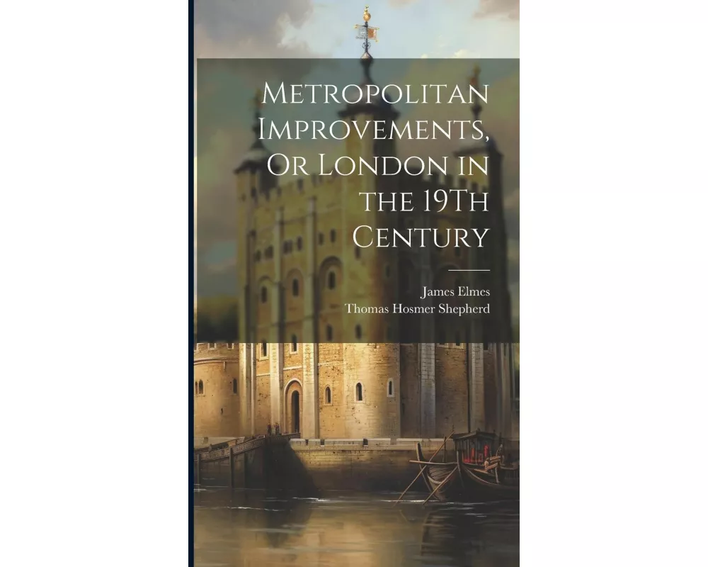 Metropolitan Improvements, Or London in the 19Th Century