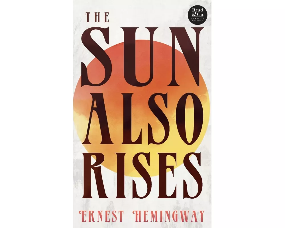 The Sun Also Rises (Read & Co. Classics Edition);With the Introductory Essay 'The Jazz Age Literature of the Lost Generation '