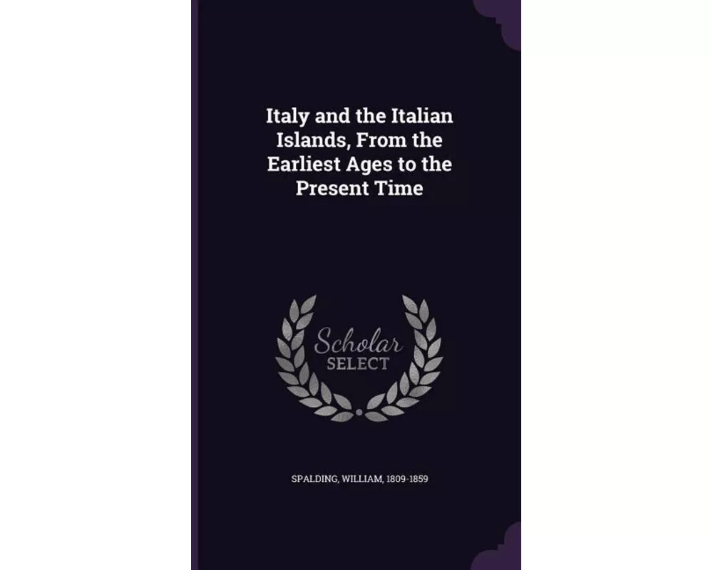 Italy and the Italian Islands, from the Earliest Ages to the Present Time