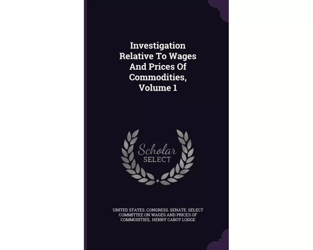 Investigation Relative to Wages and Prices of Commodities, Volume 1