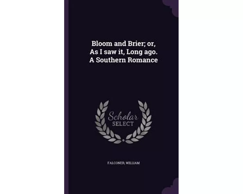 Bloom and Brier; Or, as I Saw It, Long Ago. a Southern Romance