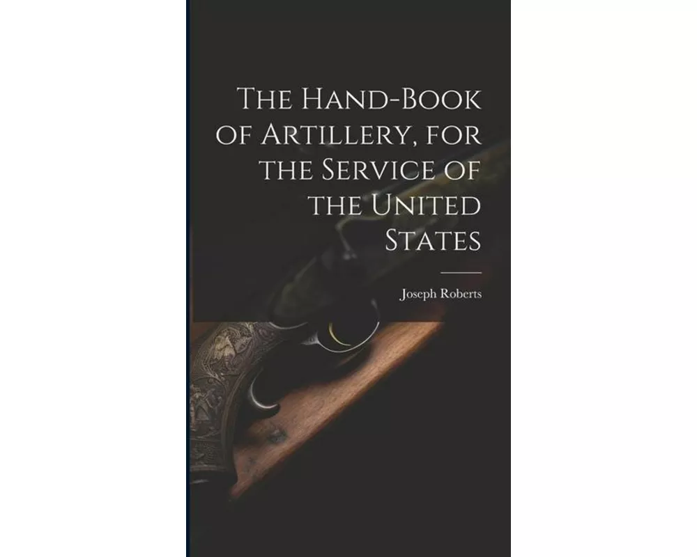 The Hand-book of Artillery, for the Service of the United States