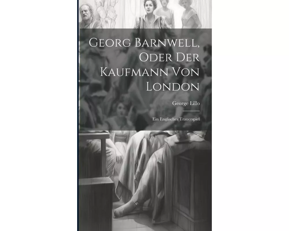 Georg Barnwell, Oder Der Kaufmann Von London: Ein Englisches Trauerspiel