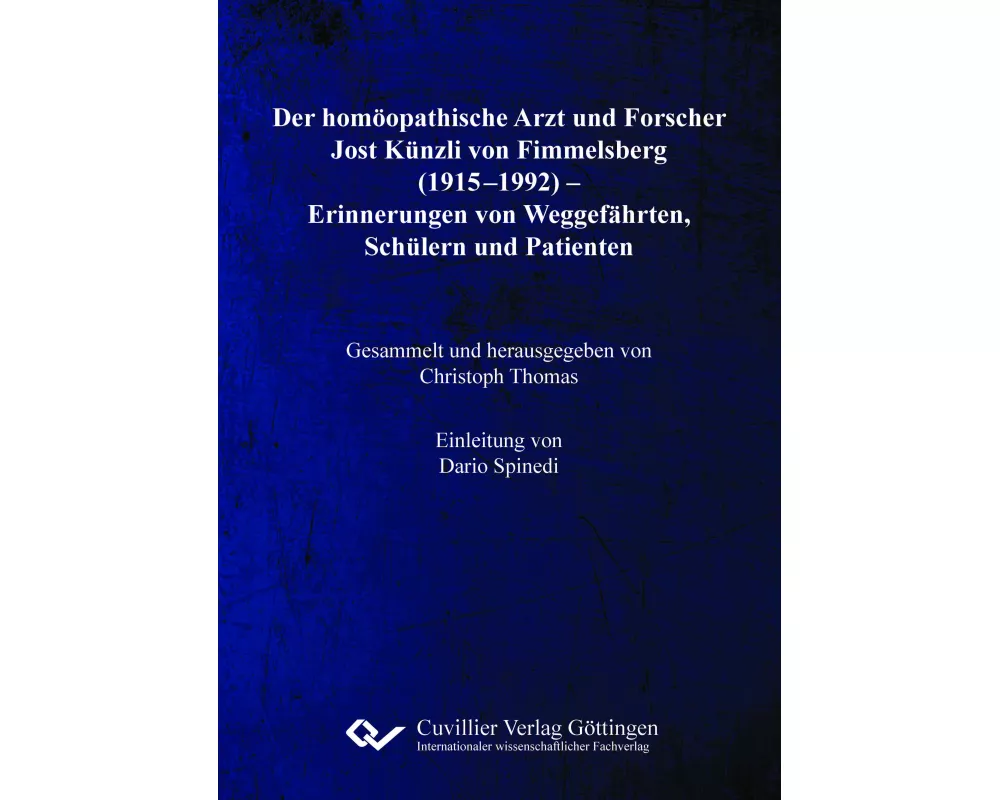 Der homöopathische Arzt und Forscher Jost Künzli von Fimmelsberg (1915-1992).Erinnerungen von Weggefährten, Schülern und Patienten