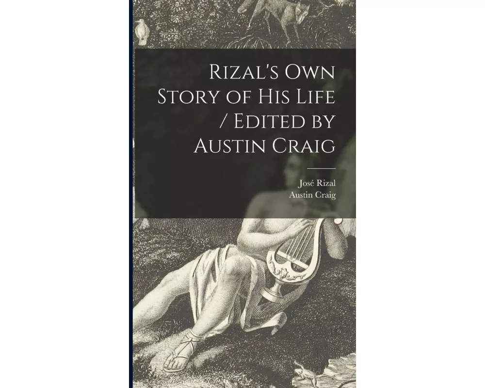 Rizal's Own Story of His Life / Edited by Austin Craig