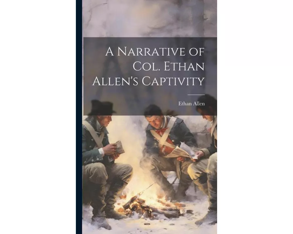 A Narrative of Col. Ethan Allen's Captivity