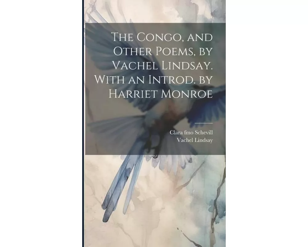 The Congo, and Other Poems, by Vachel Lindsay. With an Introd. by Harriet Monroe