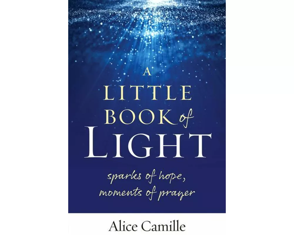 A Little Book of Light: Sparks of Hope, Moments of Prayer