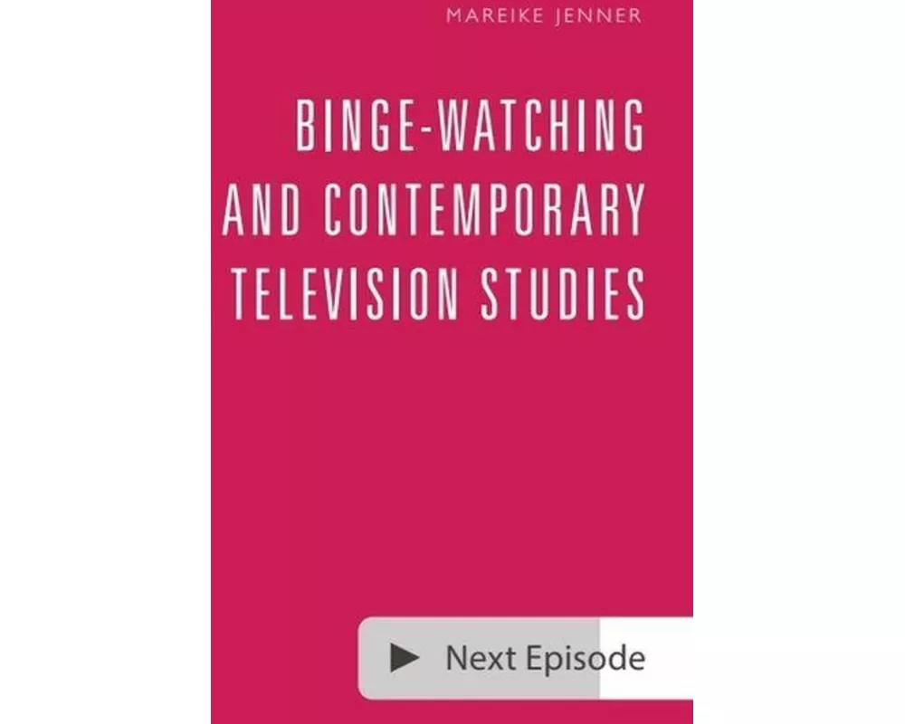 Binge-Watching and Contemporary Television Studies