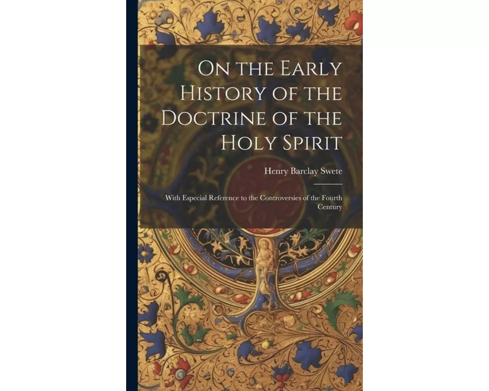 On the Early History of the Doctrine of the Holy Spirit: With Especial Reference to the Controversies of the Fourth Century