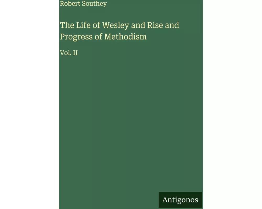 The Life of Wesley and Rise and Progress of Methodism