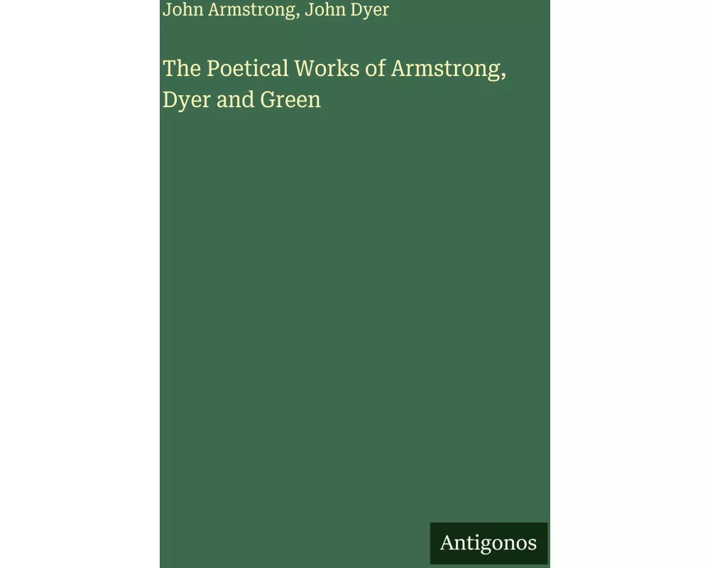 The Poetical Works of Armstrong, Dyer and Green