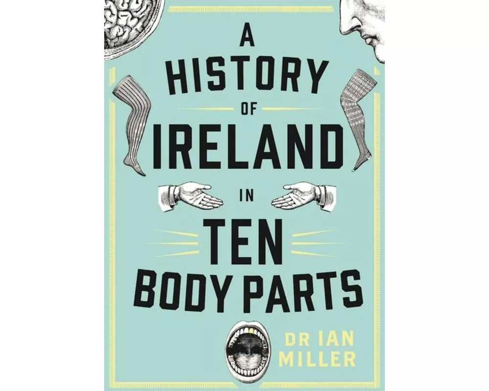 A History of Ireland in Ten Body Parts