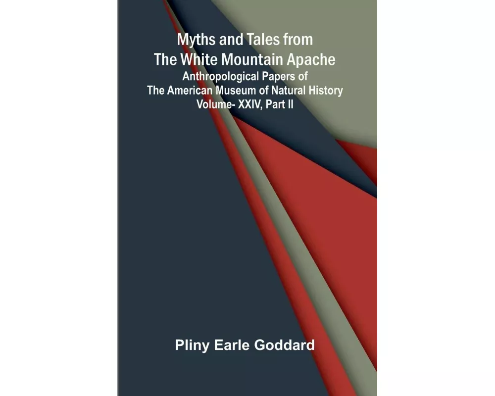 Myths and Tales from the White Mountain Apache; Anthropological Papers of the American Museum of Natural History Vol. XXIV, Part II