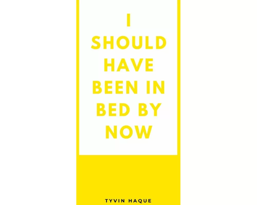 I should have been in bed by now