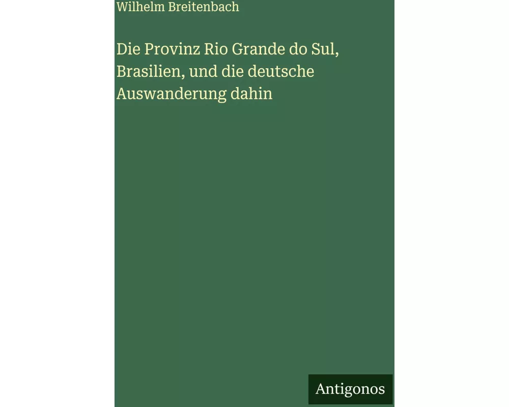 Die Provinz Rio Grande do Sul, Brasilien, und die deutsche Auswanderung dahin